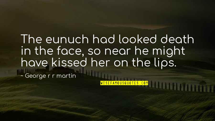 Lips On Lips Quotes By George R R Martin: The eunuch had looked death in the face,