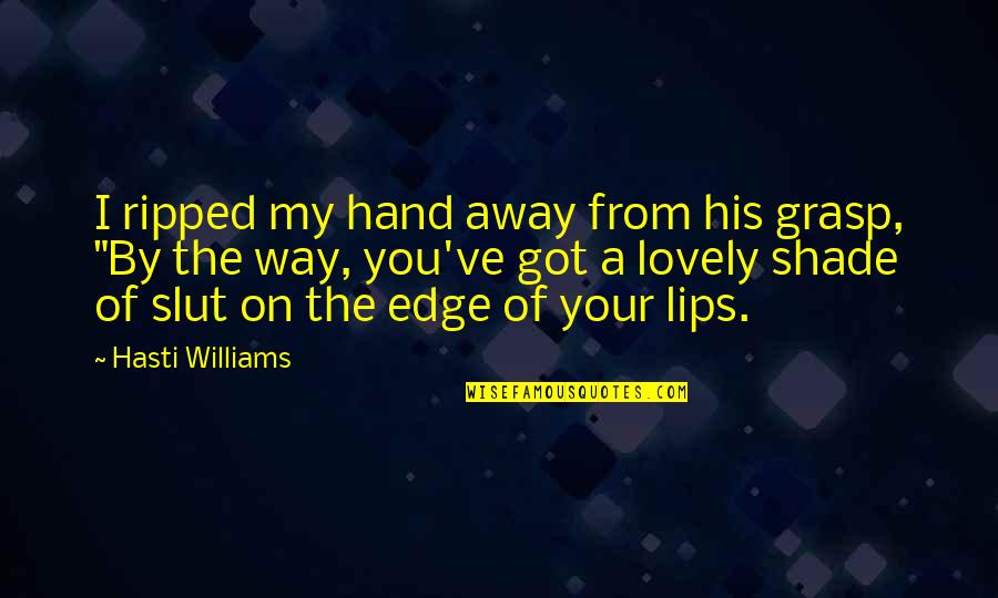 Lips On Lips Quotes By Hasti Williams: I ripped my hand away from his grasp,