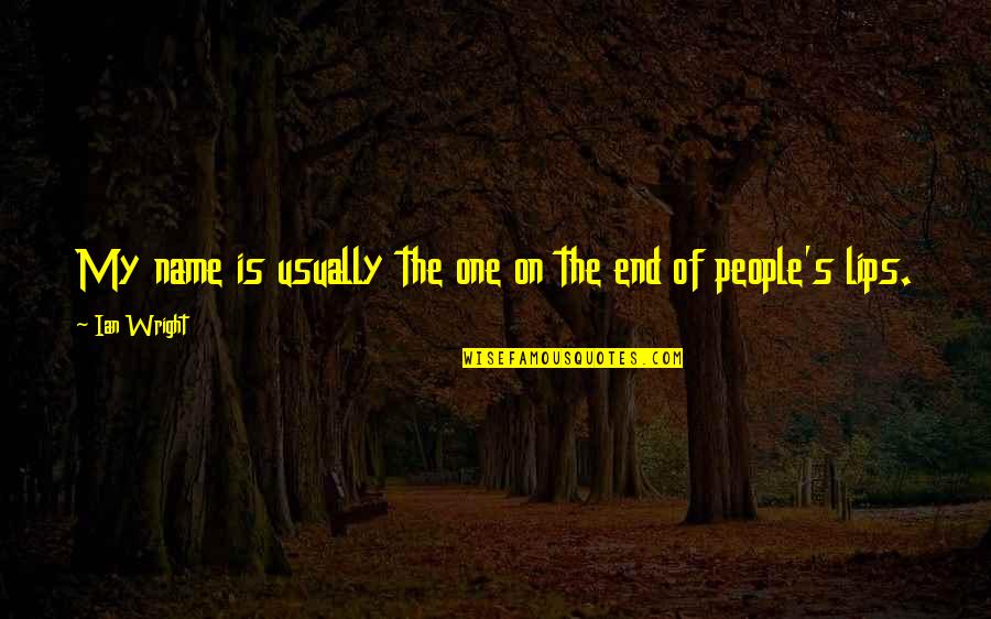 Lips On Lips Quotes By Ian Wright: My name is usually the one on the