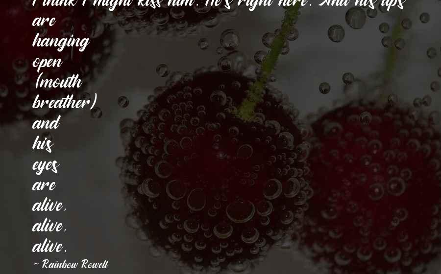 Lips On Lips Quotes By Rainbow Rowell: I think I might kiss him. He's right