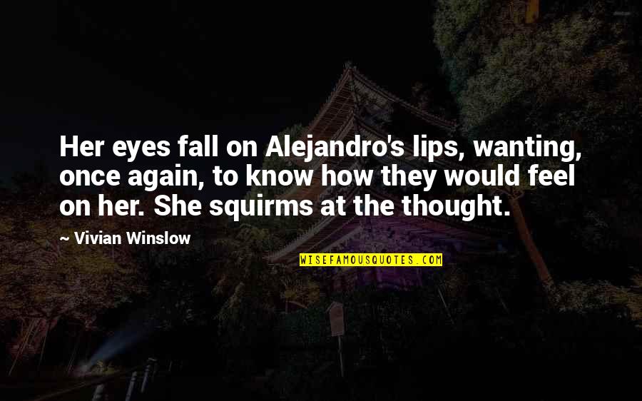 Lips On Lips Quotes By Vivian Winslow: Her eyes fall on Alejandro's lips, wanting, once