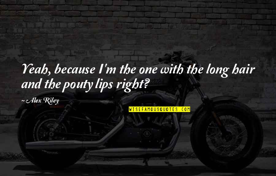 Lips Quotes By Alex Riley: Yeah, because I'm the one with the long