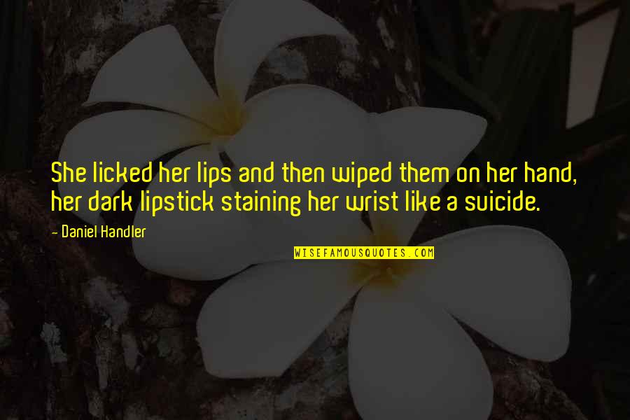 Lips Quotes By Daniel Handler: She licked her lips and then wiped them