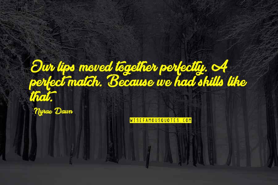 Lips Quotes By Nyrae Dawn: Our lips moved together perfectly. A perfect match.