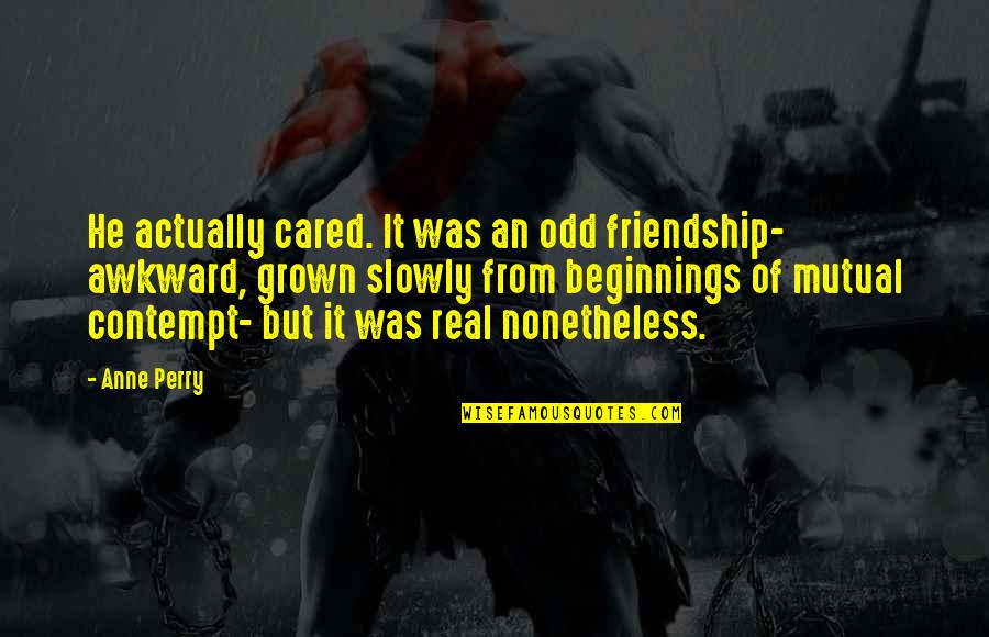 Lips Sealed Quotes By Anne Perry: He actually cared. It was an odd friendship-