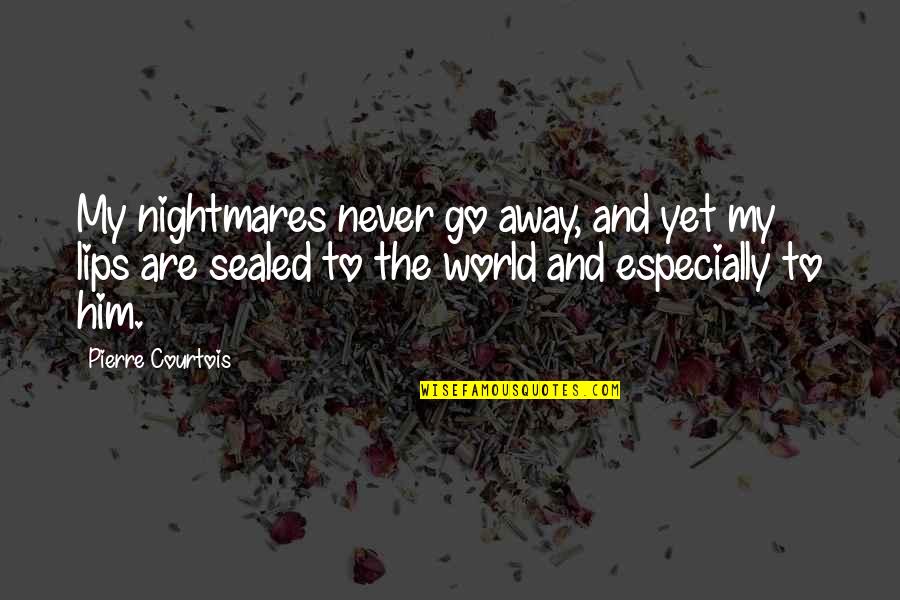 Lips Sealed Quotes By Pierre Courtois: My nightmares never go away, and yet my