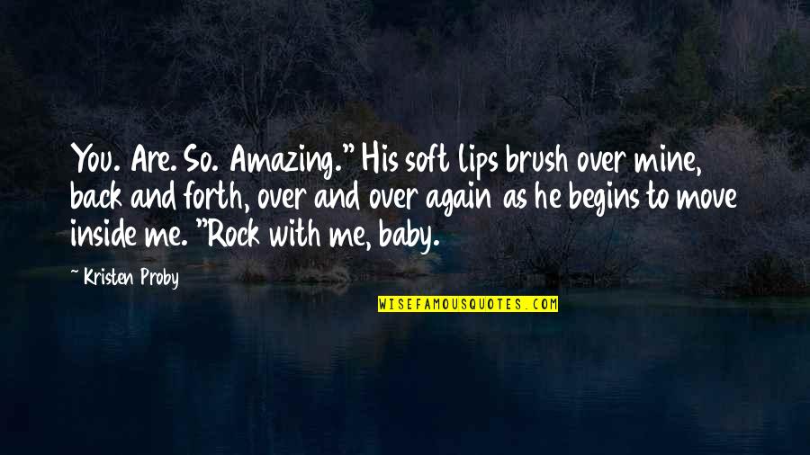 Lips So Soft Quotes By Kristen Proby: You. Are. So. Amazing." His soft lips brush