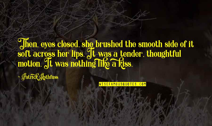 Lips So Soft Quotes By Patrick Rothfuss: Then, eyes closed, she brushed the smooth side