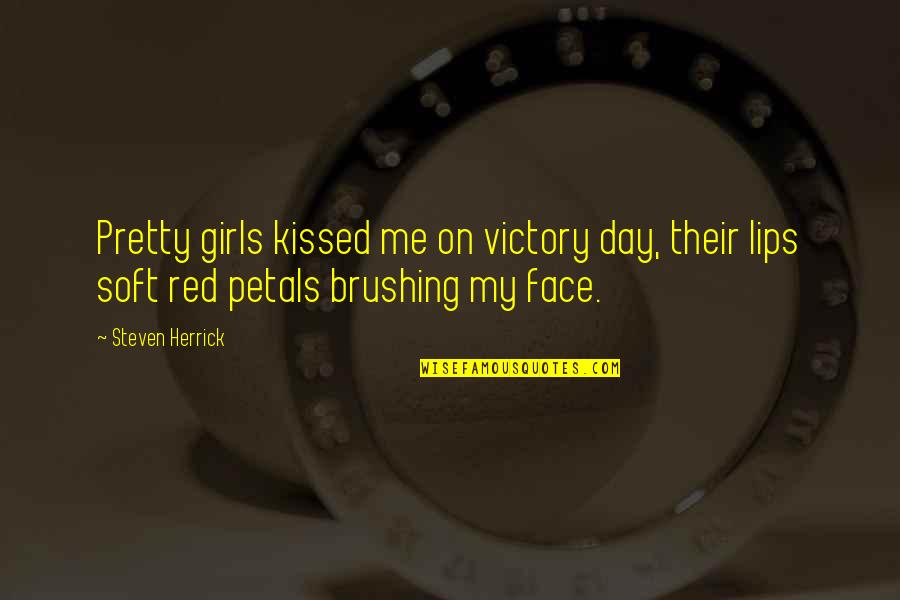 Lips So Soft Quotes By Steven Herrick: Pretty girls kissed me on victory day, their Lips So Soft Quotes By Steven Herrick: Pretty girls kissed me on victory day, their