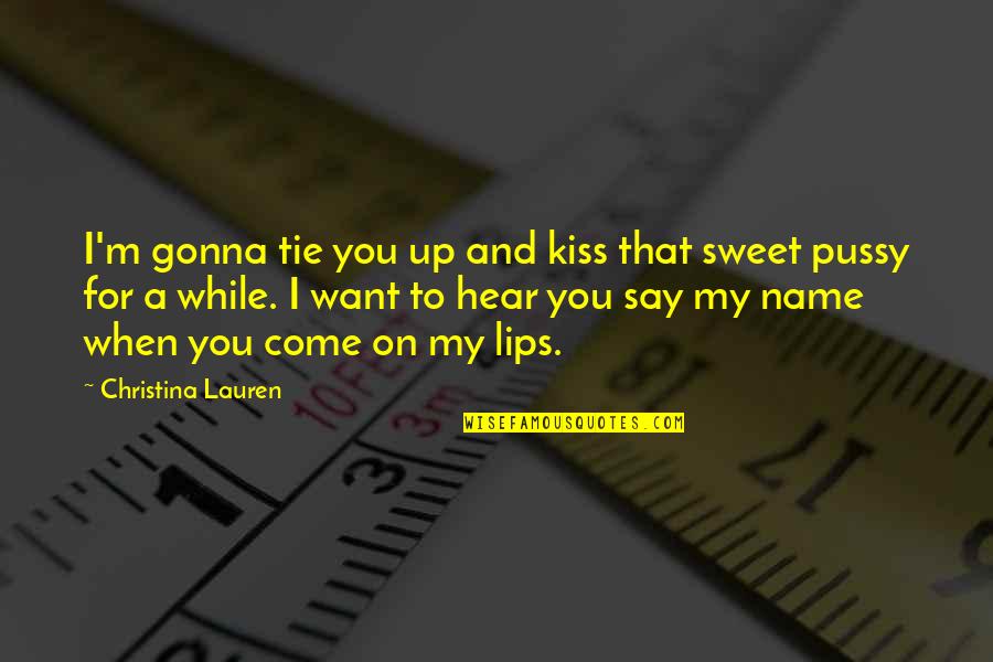 Lips So Sweet Quotes By Christina Lauren: I'm gonna tie you up and kiss that