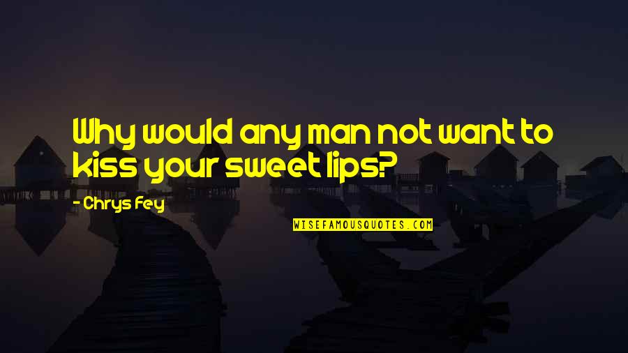 Lips So Sweet Quotes By Chrys Fey: Why would any man not want to kiss