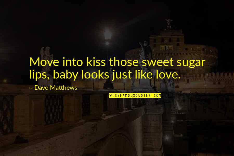 Lips So Sweet Quotes By Dave Matthews: Move into kiss those sweet sugar lips, baby