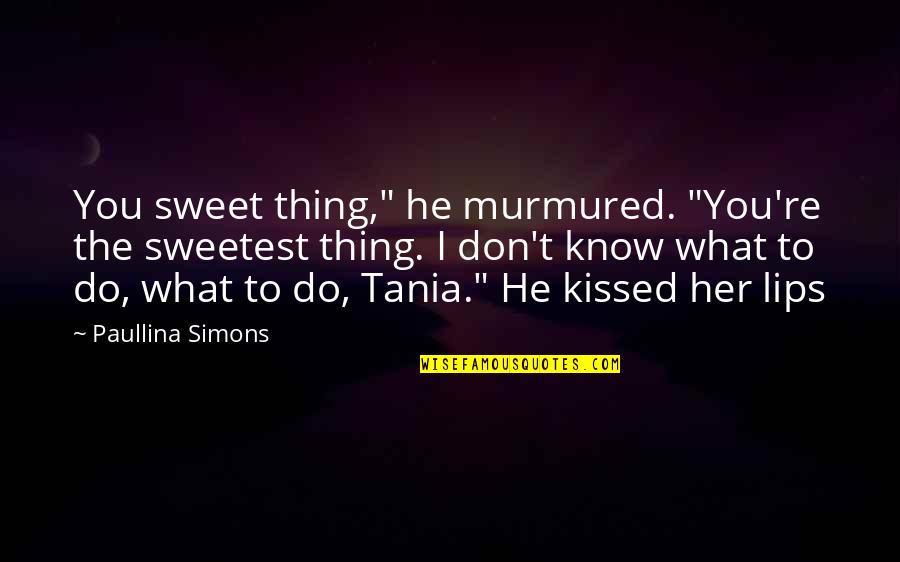 Lips So Sweet Quotes By Paullina Simons: You sweet thing," he murmured. "You're the sweetest