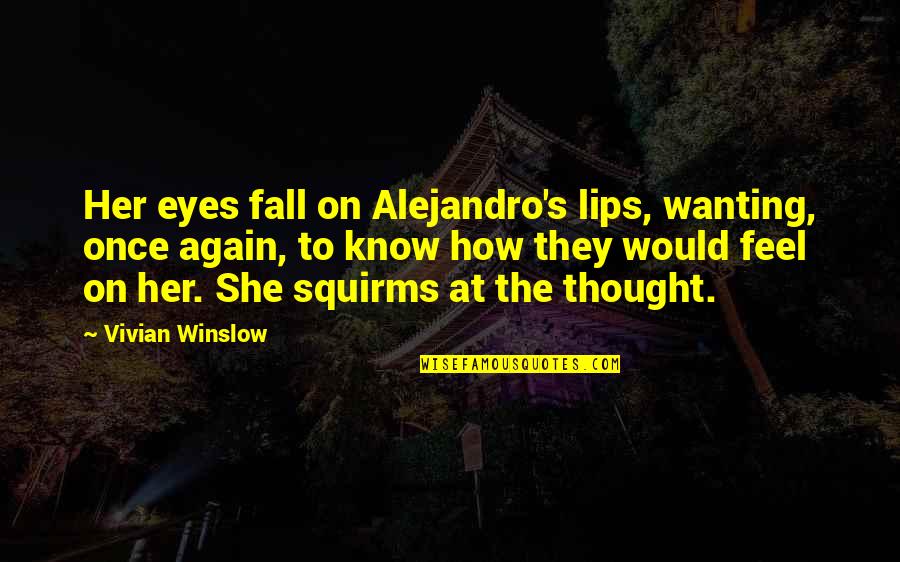 Lips The Quotes By Vivian Winslow: Her eyes fall on Alejandro's lips, wanting, once