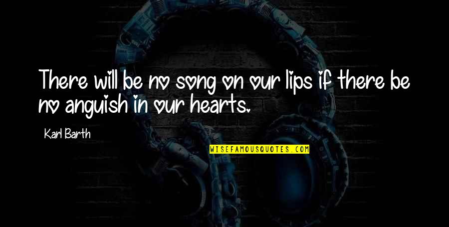 Lips The Song Quotes By Karl Barth: There will be no song on our lips