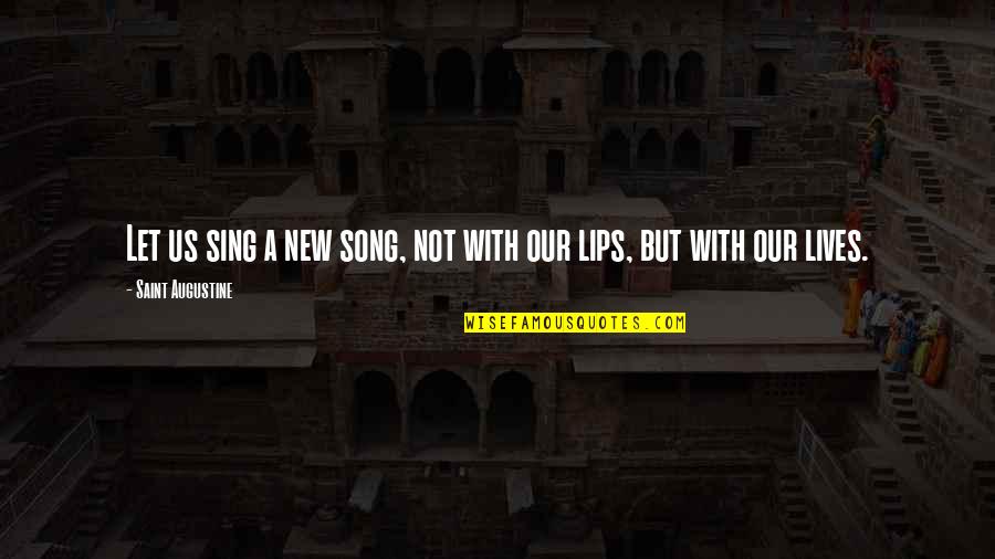 Lips The Song Quotes By Saint Augustine: Let us sing a new song, not with