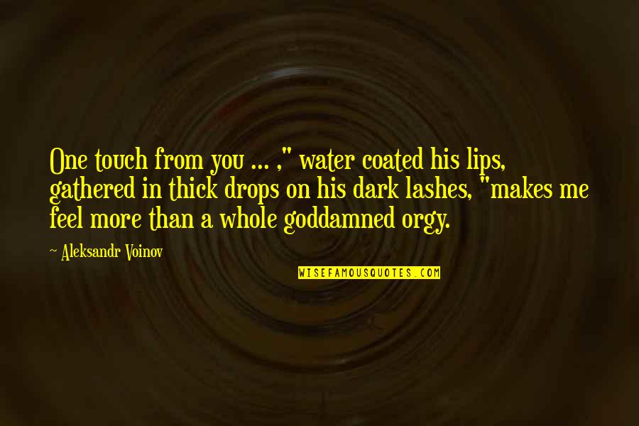 Lips Touch Quotes By Aleksandr Voinov: One touch from you ... ," water coated Lips Touch Quotes By Aleksandr Voinov: One touch from you ... ," water coated