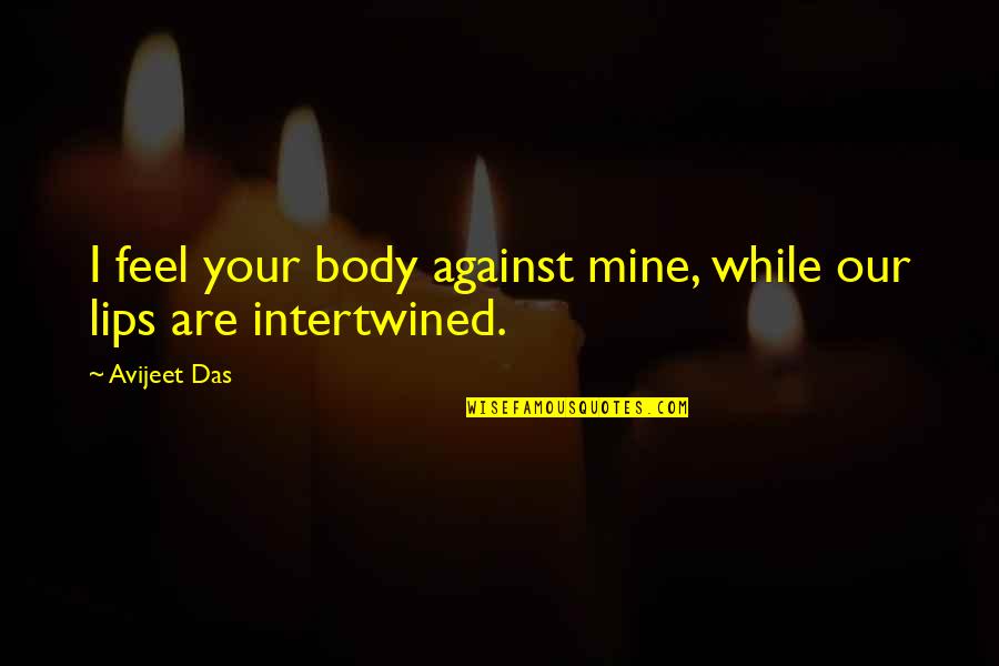 Lips Touch Quotes By Avijeet Das: I feel your body against mine, while our