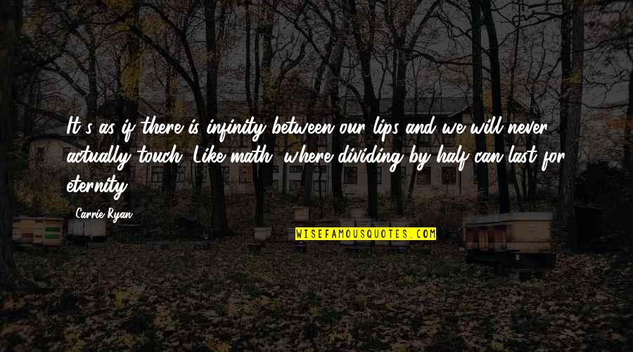 Lips Touch Quotes By Carrie Ryan: It's as if there is infinity between our Lips Touch Quotes By Carrie Ryan: It's as if there is infinity between our