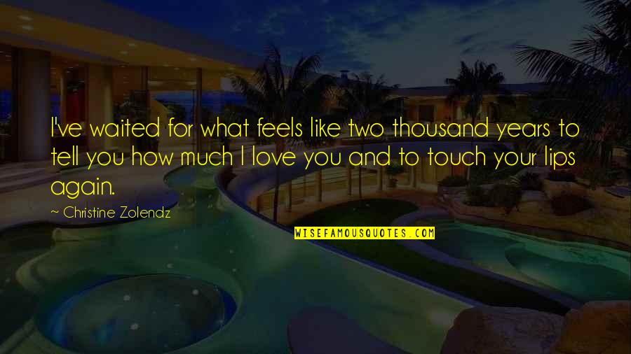 Lips Touch Quotes By Christine Zolendz: I've waited for what feels like two thousand Lips Touch Quotes By Christine Zolendz: I've waited for what feels like two thousand