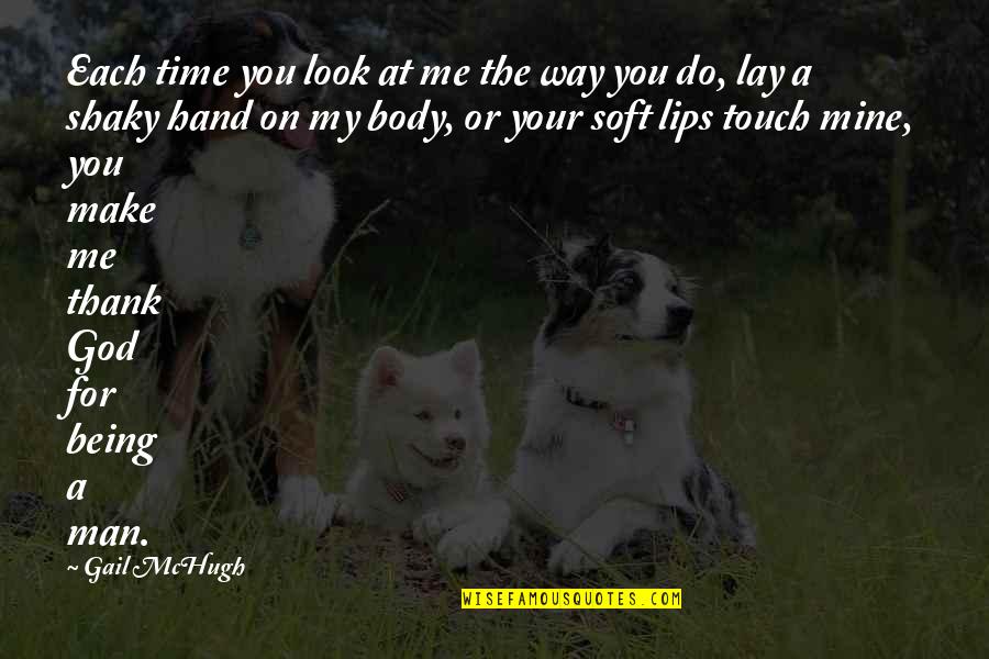 Lips Touch Quotes By Gail McHugh: Each time you look at me the way