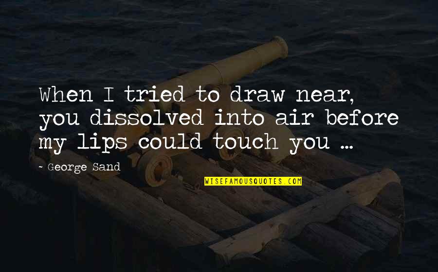 Lips Touch Quotes By George Sand: When I tried to draw near, you dissolved