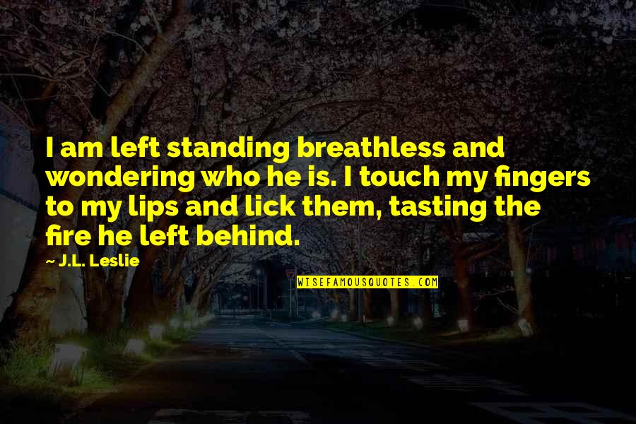Lips Touch Quotes By J.L. Leslie: I am left standing breathless and wondering who Lips Touch Quotes By J.L. Leslie: I am left standing breathless and wondering who