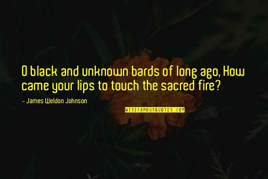 Lips Touch Quotes By James Weldon Johnson: O black and unknown bards of long ago,