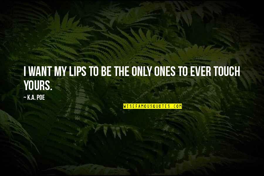 Lips Touch Quotes By K.A. Poe: I want my lips to be the only
