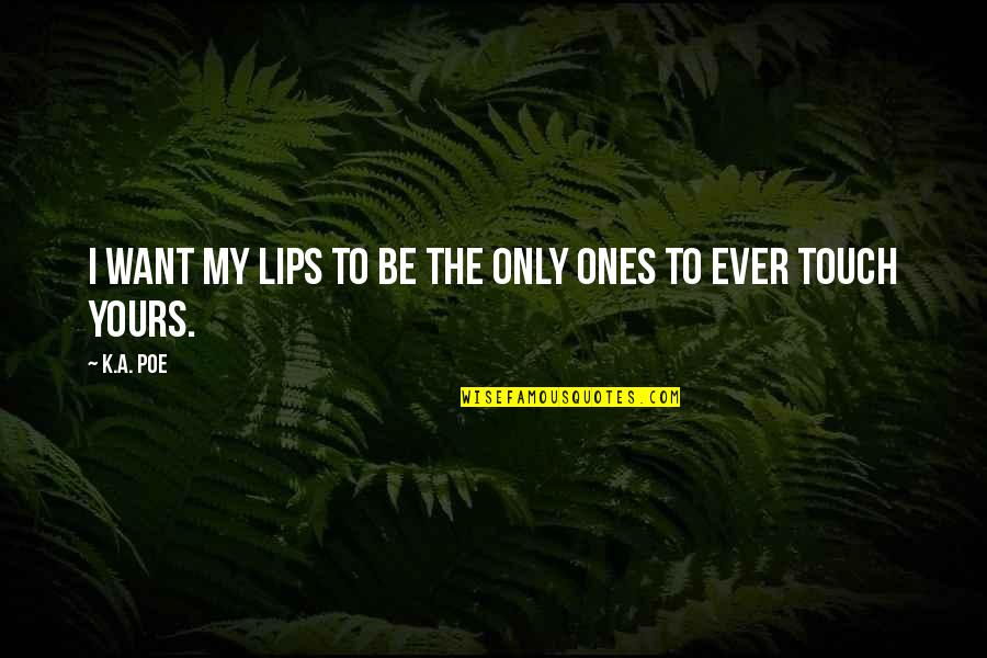 Lips Touch Quotes By K.A. Poe: I want my lips to be the only