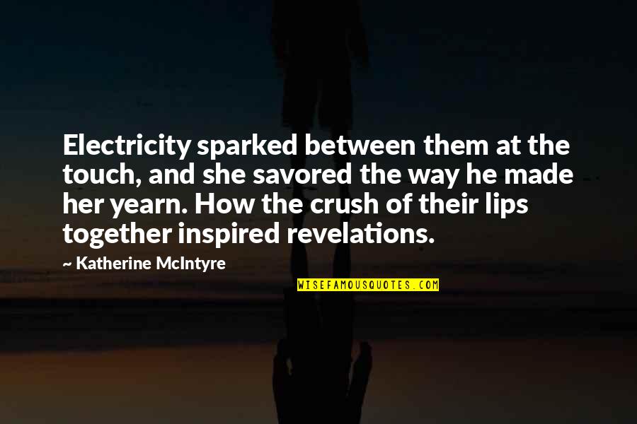 Lips Touch Quotes By Katherine McIntyre: Electricity sparked between them at the touch, and Lips Touch Quotes By Katherine McIntyre: Electricity sparked between them at the touch, and