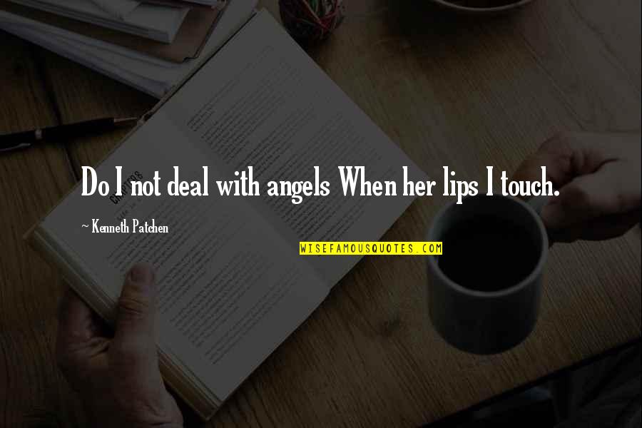 Lips Touch Quotes By Kenneth Patchen: Do I not deal with angels When her