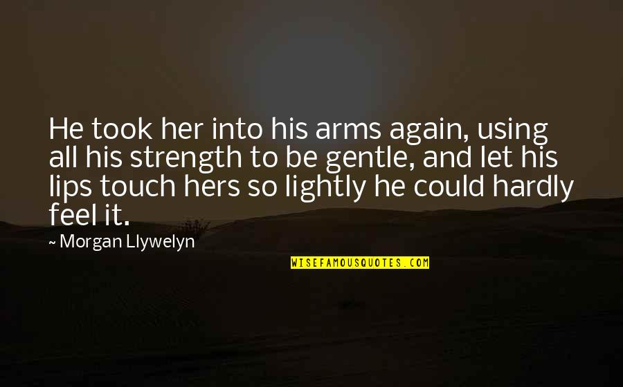 Lips Touch Quotes By Morgan Llywelyn: He took her into his arms again, using Lips Touch Quotes By Morgan Llywelyn: He took her into his arms again, using
