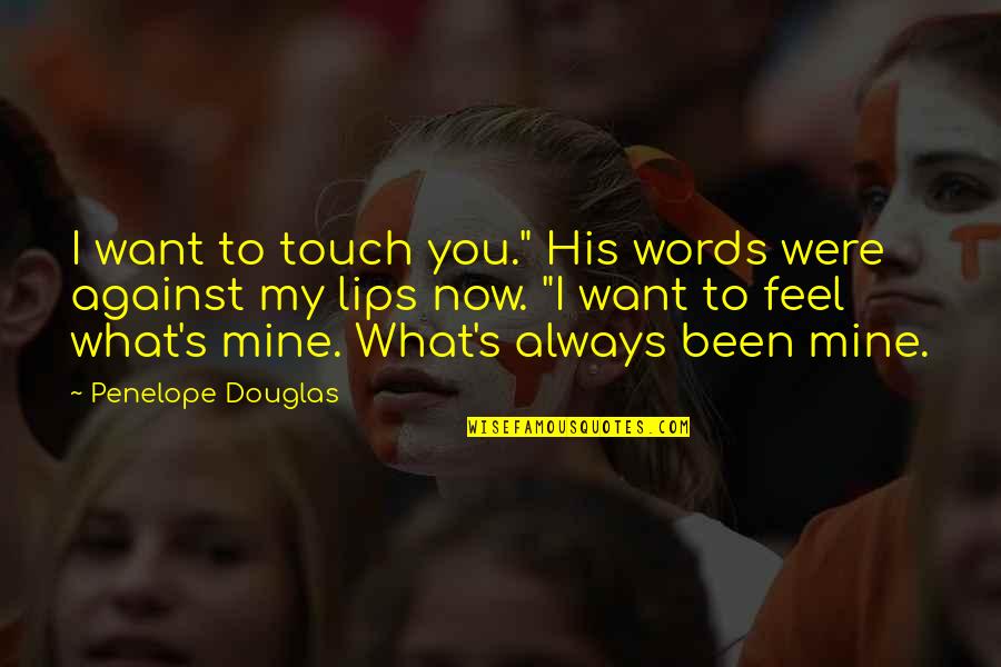 Lips Touch Quotes By Penelope Douglas: I want to touch you." His words were