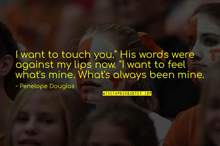 Lips Touch Quotes By Penelope Douglas: I want to touch you." His words were Lips Touch Quotes By Penelope Douglas: I want to touch you." His words were
