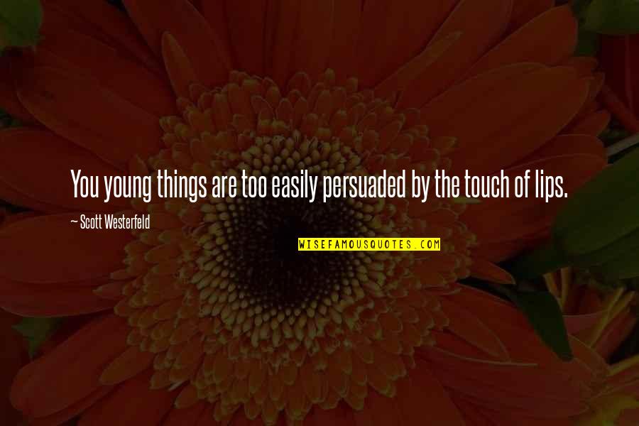 Lips Touch Quotes By Scott Westerfeld: You young things are too easily persuaded by Lips Touch Quotes By Scott Westerfeld: You young things are too easily persuaded by