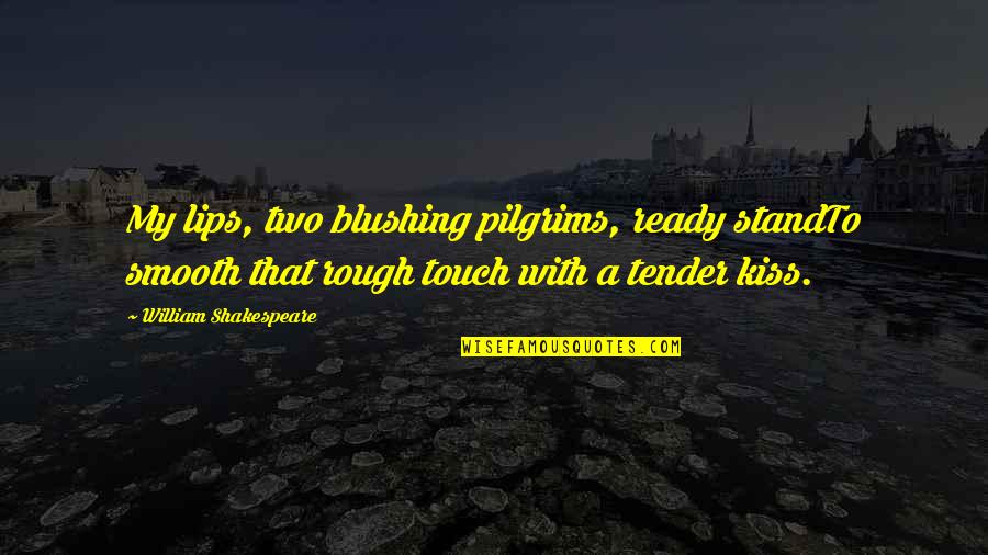 Lips Touch Quotes By William Shakespeare: My lips, two blushing pilgrims, ready standTo smooth