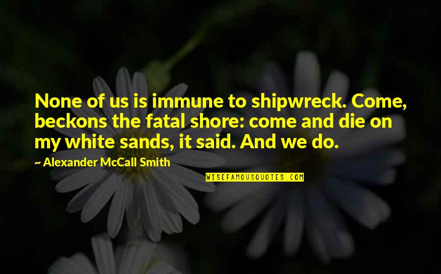 Lips Touching Quotes By Alexander McCall Smith: None of us is immune to shipwreck. Come, Lips Touching Quotes By Alexander McCall Smith: None of us is immune to shipwreck. Come,
