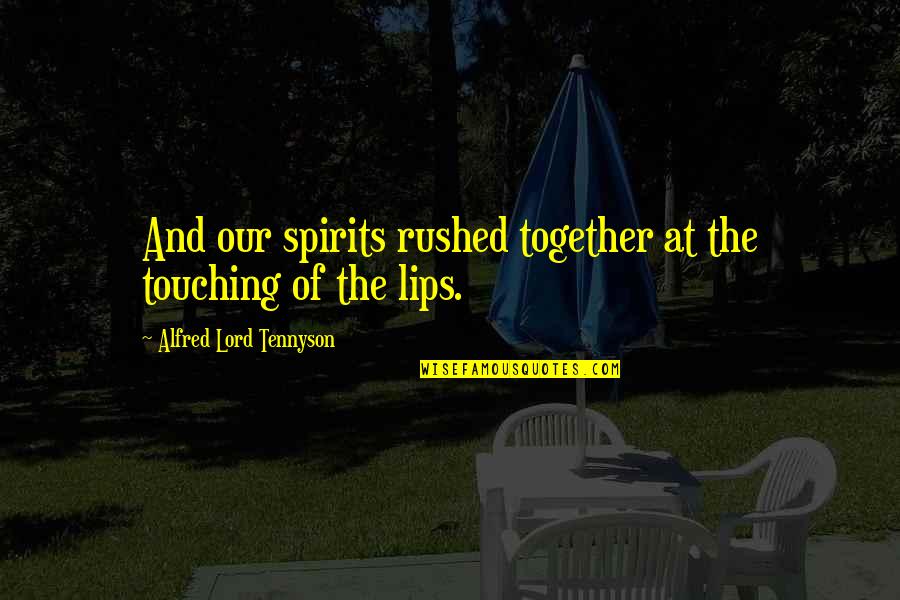 Lips Touching Quotes By Alfred Lord Tennyson: And our spirits rushed together at the touching