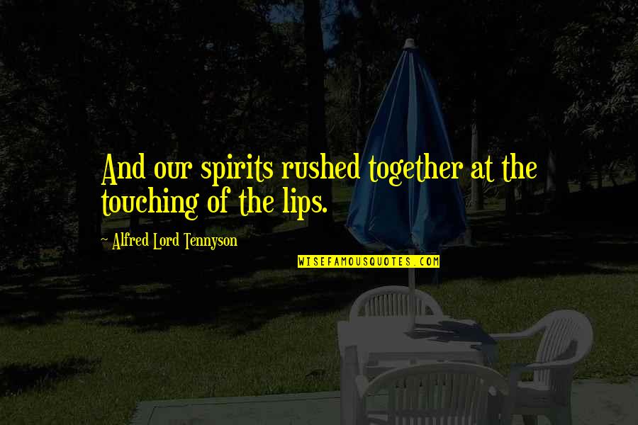 Lips Touching Quotes By Alfred Lord Tennyson: And our spirits rushed together at the touching Lips Touching Quotes By Alfred Lord Tennyson: And our spirits rushed together at the touching