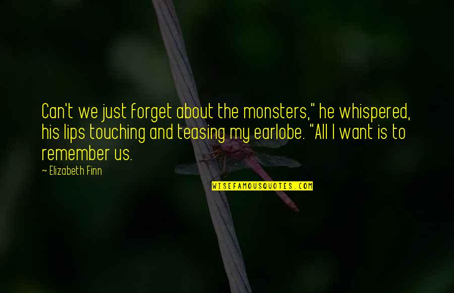 Lips Touching Quotes By Elizabeth Finn: Can't we just forget about the monsters," he