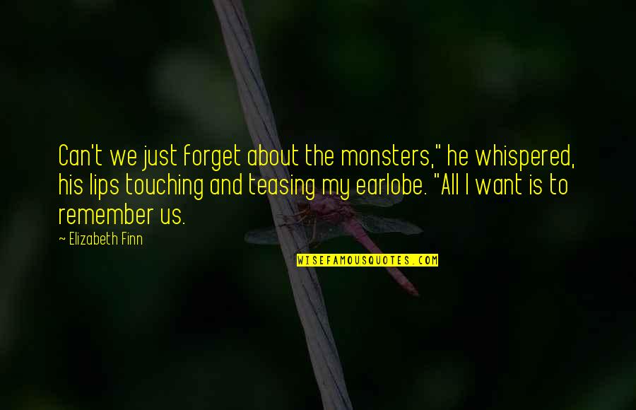 Lips Touching Quotes By Elizabeth Finn: Can't we just forget about the monsters," he Lips Touching Quotes By Elizabeth Finn: Can't we just forget about the monsters," he