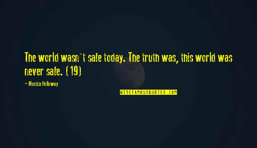 Lips Touching Quotes By Monica Holloway: The world wasn't safe today. The truth was,