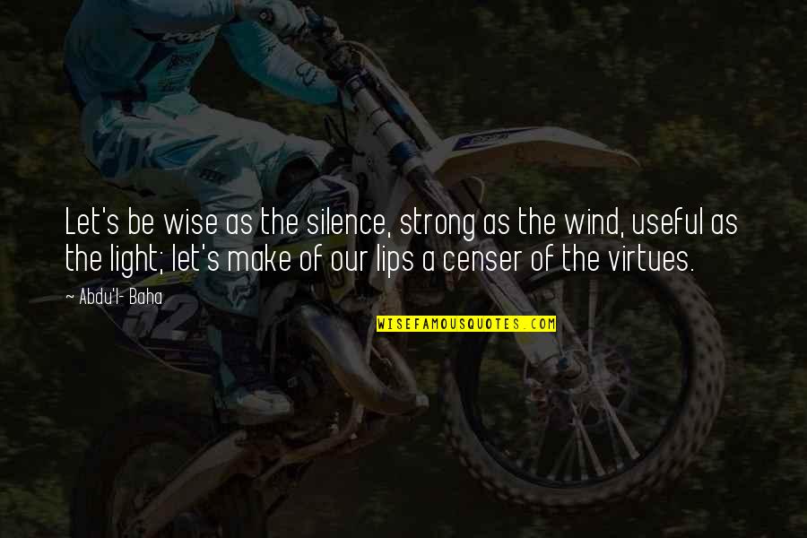 Lips Wise Quotes By Abdu'l- Baha: Let's be wise as the silence, strong as Lips Wise Quotes By Abdu'l- Baha: Let's be wise as the silence, strong as