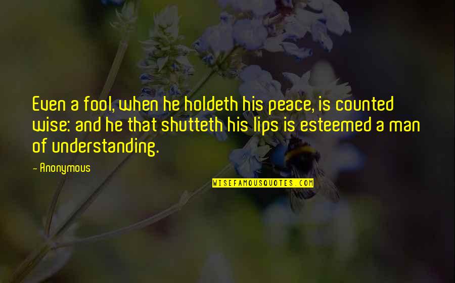 Lips Wise Quotes By Anonymous: Even a fool, when he holdeth his peace, Lips Wise Quotes By Anonymous: Even a fool, when he holdeth his peace,