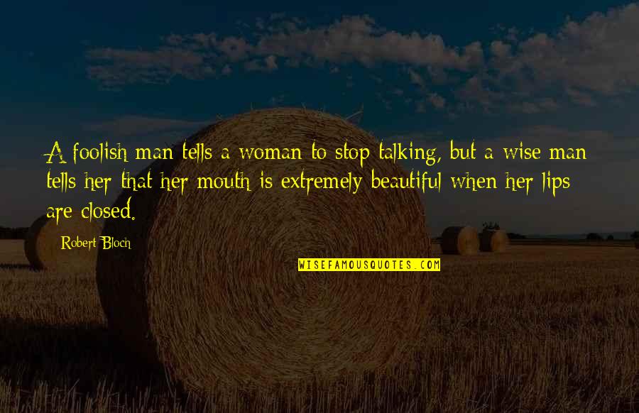 Lips Wise Quotes By Robert Bloch: A foolish man tells a woman to stop Lips Wise Quotes By Robert Bloch: A foolish man tells a woman to stop