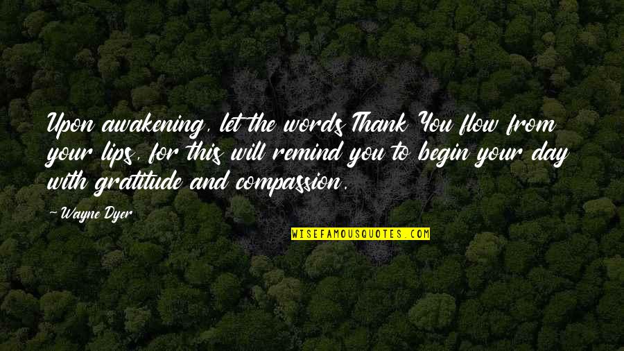 Lips Words Quotes By Wayne Dyer: Upon awakening, let the words Thank You flow Lips Words Quotes By Wayne Dyer: Upon awakening, let the words Thank You flow