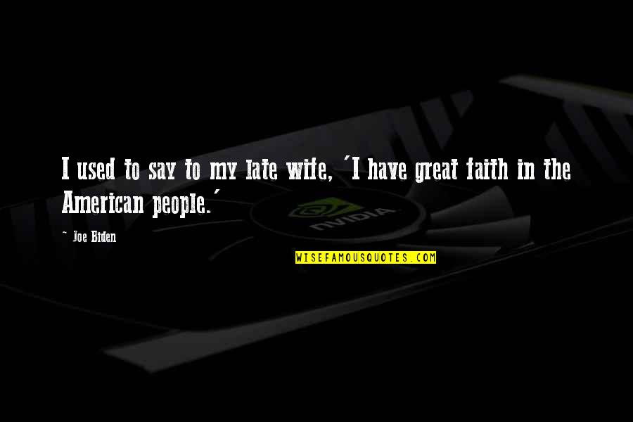 Lipsa De Fier Quotes By Joe Biden: I used to say to my late wife,