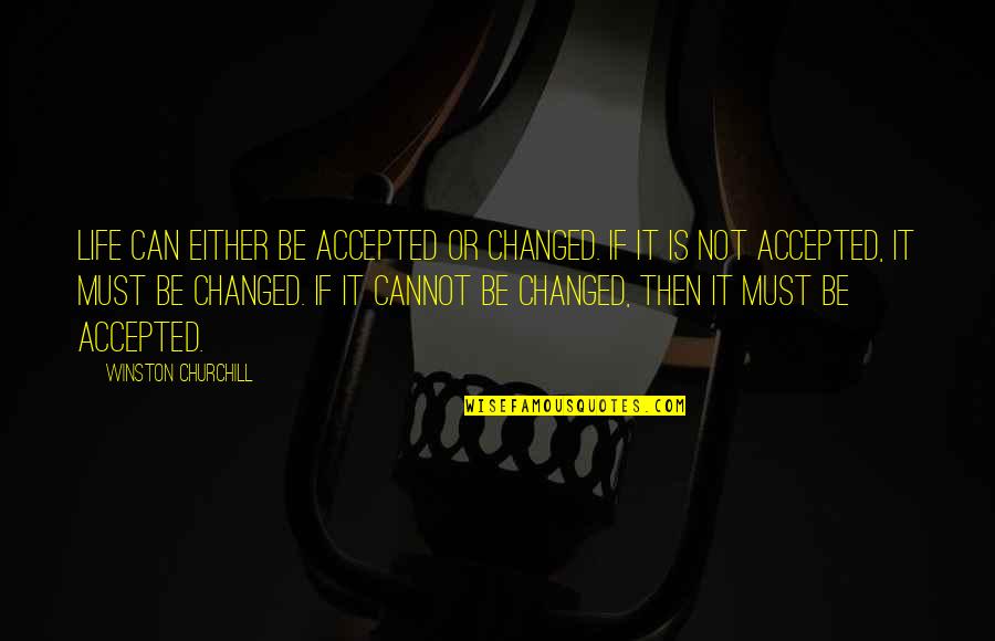 Lipsa Menstruatiei Quotes By Winston Churchill: Life can either be accepted or changed. If Lipsa Menstruatiei Quotes By Winston Churchill: Life can either be accepted or changed. If