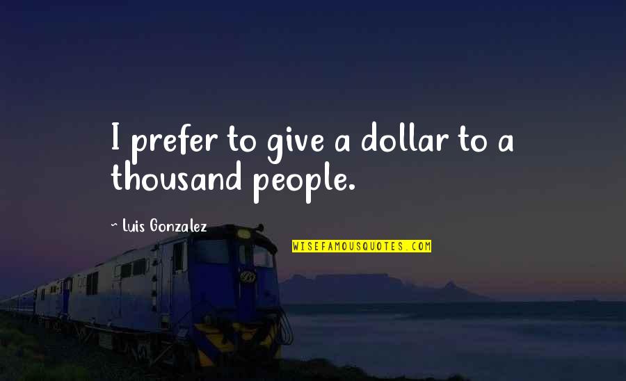Lipscani Quotes By Luis Gonzalez: I prefer to give a dollar to a
